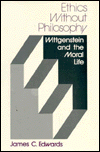 Ethics without Philosophy: Wittgenstein and the Moral Life