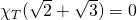 \chi_T(\sqrt{2} + \sqrt{3}) = 0