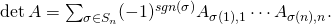 \det A = \sum_{\sigma \in S_n} (-1)^{sgn(\sigma)} A_{\sigma(1), 1} \cdots A_{\sigma(n), n}.