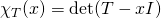 \chi_T(x) = \det(T - xI)