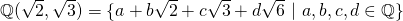 \mathbb{Q}(\sqrt{2}, \sqrt{3}) = \{a + b\sqrt{2} + c\sqrt{3} + d\sqrt{6} \ | \ a, b, c, d \in \mathbb{Q} \}